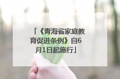 《青海省家庭教育促进条例》自6月1日起施行