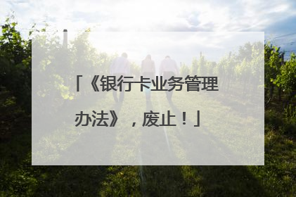 《银行卡业务管理办法》，废止！