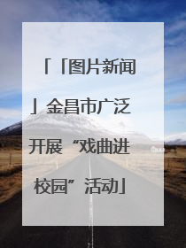 「图片新闻」金昌市广泛开展“戏曲进校园”活动