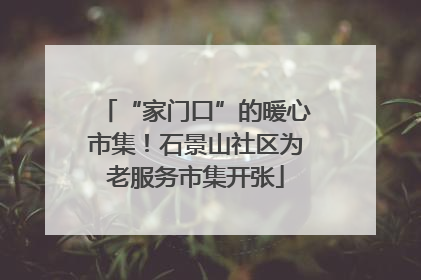 “家门口”的暖心市集！石景山社区为老服务市集开张