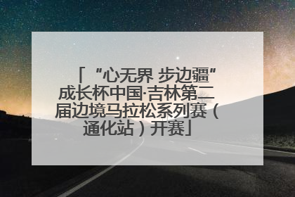 “心无界 步边疆”成长杯中国·吉林第二届边境马拉松系列赛（通化站）开赛