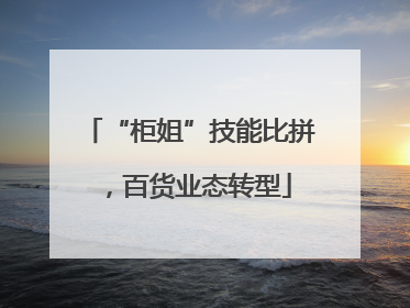 “柜姐”技能比拼，百货业态转型