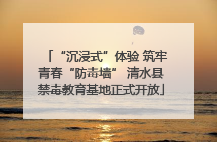 “沉浸式”体验 筑牢青春“防毒墙” 清水县禁毒教育基地正式开放