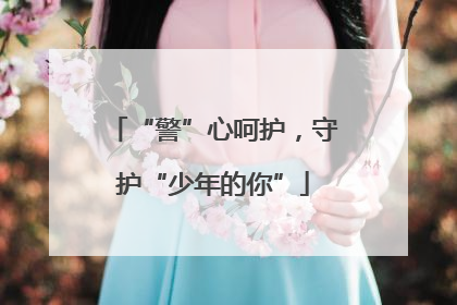 “警”心呵护，守护“少年的你”