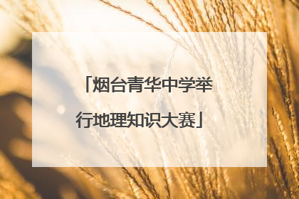 烟台青华中学举行地理知识大赛