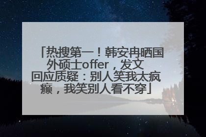热搜第一！韩安冉晒国外硕士offer，发文回应质疑：别人笑我太疯癫，我笑别人看不穿