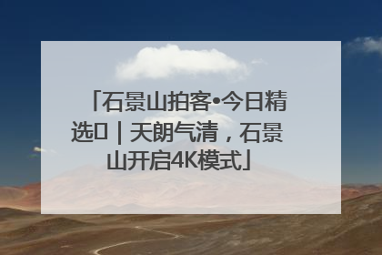 石景山拍客•今日精选⑯｜天朗气清，石景山开启4K模式
