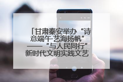 甘肃秦安举办“诗意端午·艺海扬帆”——“与人民同行”新时代文明实践文艺志愿服务活动