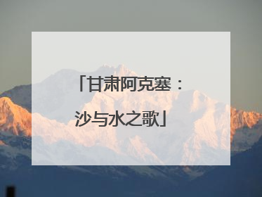 甘肃阿克塞：沙与水之歌
