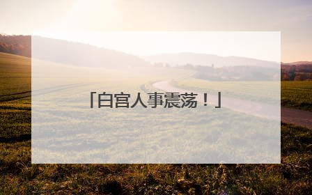 白宫人事震荡！