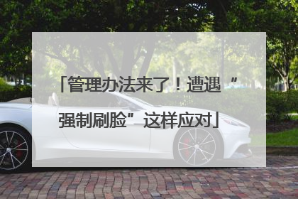 管理办法来了！遭遇“强制刷脸”这样应对