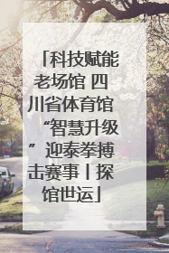科技赋能老场馆 四川省体育馆“智慧升级”迎泰拳搏击赛事丨探馆世运
