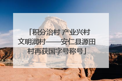 积分治村 产业兴村 文明润村——安仁县源田村再获国字号称号