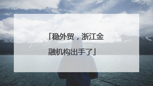 稳外贸，浙江金融机构出手了