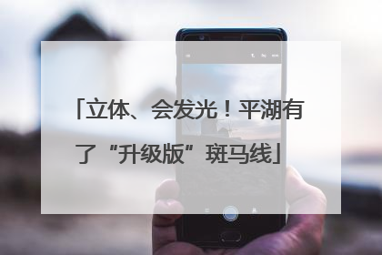 立体、会发光！平湖有了“升级版”斑马线