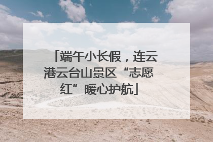 端午小长假，连云港云台山景区“志愿红”暖心护航