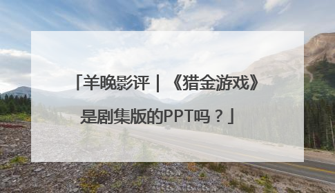 羊晚影评｜《猎金游戏》是剧集版的PPT吗？