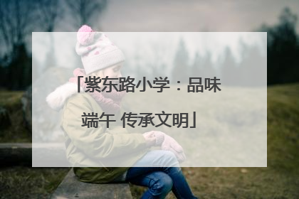 紫东路小学：品味端午 传承文明