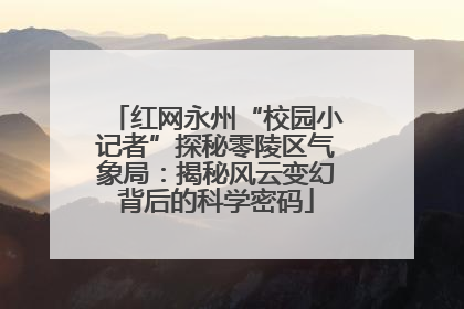 红网永州“校园小记者”探秘零陵区气象局：揭秘风云变幻背后的科学密码