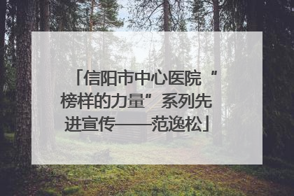 信阳市中心医院“榜样的力量”系列先进宣传——范逸松