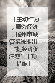 主动作为，服务经济，扬州市城管系统推出“提经济促消费”十项措施