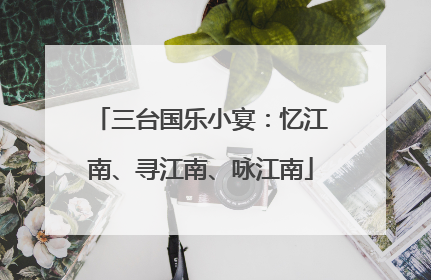 三台国乐小宴：忆江南、寻江南、咏江南