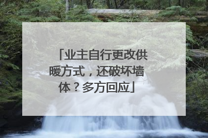 业主自行更改供暖方式，还破坏墙体？多方回应