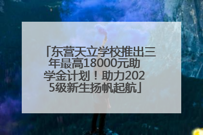 东营天立学校推出三年最高18000元助学金计划！助力2025级新生扬帆起航