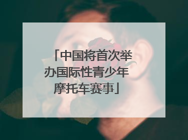 中国将首次举办国际性青少年摩托车赛事
