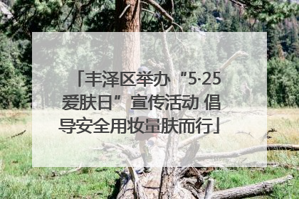 丰泽区举办“5·25 爱肤日”宣传活动 倡导安全用妆量肤而行