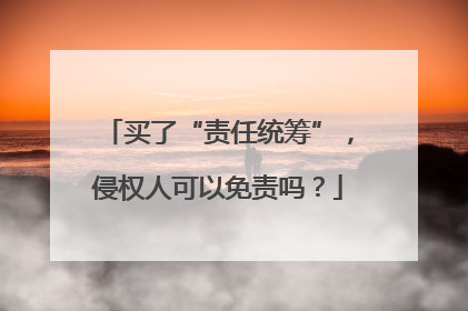 买了“责任统筹”，侵权人可以免责吗？