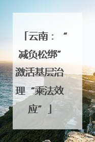 云南：“减负松绑”激活基层治理“乘法效应”