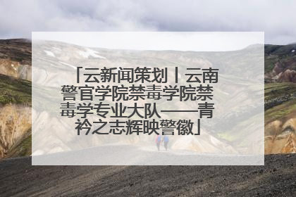 云新闻策划丨云南警官学院禁毒学院禁毒学专业大队——青衿之志辉映警徽
