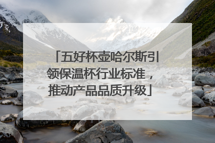 五好杯壶哈尔斯引领保温杯行业标准，推动产品品质升级