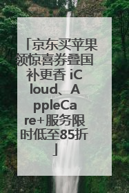 京东买苹果领惊喜券叠国补更香 iCloud、AppleCare+服务限时低至85折