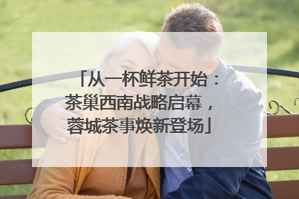 从一杯鲜茶开始：茶巢西南战略启幕，蓉城茶事焕新登场