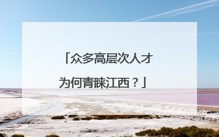 众多高层次人才为何青睐江西？