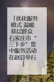 优化服务模式 温暖基层群众 石家庄市“三下乡”集中服务活动在赵县举行