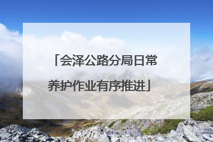 会泽公路分局日常养护作业有序推进