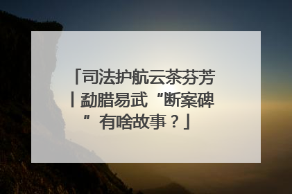司法护航云茶芬芳丨勐腊易武“断案碑”有啥故事？