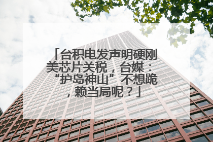 台积电发声明硬刚美芯片关税，台媒：“护岛神山”不想跪，赖当局呢？