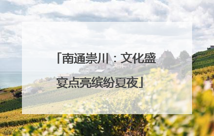 南通崇川：文化盛宴点亮缤纷夏夜