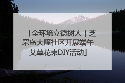 全环境立德树人｜芝罘岛大疃社区开展端午艾草花束DIY活动