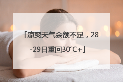 凉爽天气余额不足，28-29日重回30℃+
