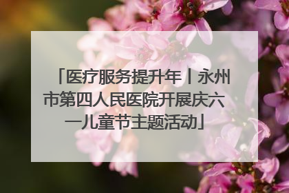 医疗服务提升年丨永州市第四人民医院开展庆六一儿童节主题活动