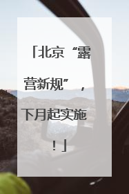 北京“露营新规”，下月起实施！