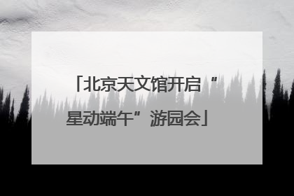 北京天文馆开启“星动端午”游园会