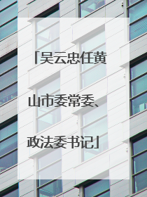 吴云忠任黄山市委常委、政法委书记