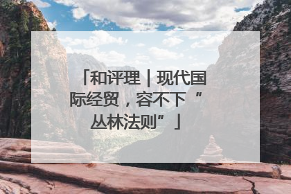 和评理｜现代国际经贸，容不下“丛林法则”