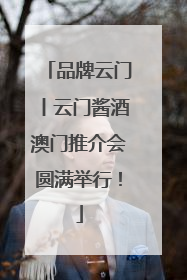 品牌云门丨云门酱酒澳门推介会圆满举行！